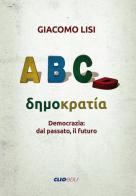 Democrazia: dal passato, il futuro di Giacomo Lisi edito da Cliocom
