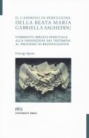 Il cammino di perfezione della Beata Maria Gabriella Sagheddu. Commento biblico-spirituale alle deposizioni dei testimoni al processo di beatificazione di Dionigi Spanu edito da PFTS University Press