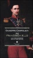 Re Franceschiello. L'ultimo sovrano delle Due Sicilie di Giuseppe Campolieti edito da Mondadori