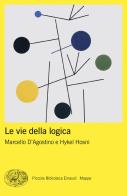 Le vie della logica di Hykel Hosni, Marcello D'Agostino edito da Einaudi