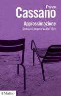 Approssimazione. Esercizi di esperienza dell'altro di Franco Cassano edito da Il Mulino