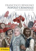 Popolo criminale. La costruzione sociale del male di Francesco Benigno edito da Il Mulino