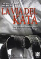 La via del kata. Interpretazione e utilizzo pratico delle forme tradizionali del karate di Lawrence A. Kane, Kris Wilder edito da Edizioni Mediterranee