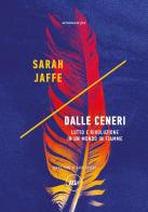 Dalle ceneri. Lutto e rivoluzione in un mondo in fiamme di Sarah Jaffe edito da Minimum Fax