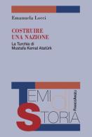 Costruire una nazione. La Turchia di Mustafa Kemal Ataturk di Emanuela Locci edito da Franco Angeli