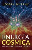 Energia cosmica. Il potere miracoloso dell'universo di Joseph Murphy edito da StreetLib