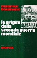 Le origini della seconda guerra mondiale di Maurice Baumont edito da Ugo Mursia Editore