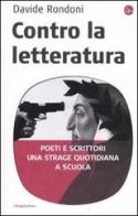 Contro la letteratura. Poeti e scrittori. Una strage quotidiana a scuola di Davide Rondoni edito da Il Saggiatore