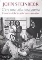 C'era una volta una guerra. Cronache della Seconda guerra mondiale di John Steinbeck edito da Bompiani