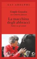 La macchina degli abbracci. Parlare con gli animali di Temple Grandin, Catherine Johnson edito da Adelphi