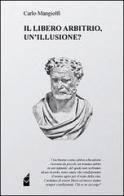 Il libero arbitrio, un'illusione? di Carlo Mangiolfi edito da Altromondo (Padova)