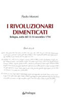 I rivoluzionari dimenticati. Bologna, notte del 13-14 novembre 1794 di Paolo Moroni edito da Pendragon