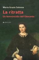 La ritratta. Un femminicidio dell'Ottocento di Maria Grazia Salonna edito da Affinità Elettive Edizioni