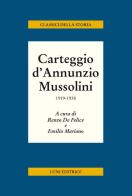 Carteggio d'Annunzio Mussolini. 1919-1938 edito da Luni Editrice