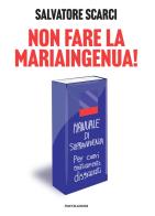 Non fare la Mariaingenua! Manuale di sopravvivenza per cuori emotivamente disgraziati di Salvatore Scarci edito da Mondadori Electa