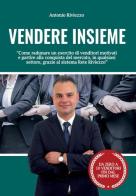 Vendere Insieme. Come radunare un esercito di venditori motivati e partire alla conquista del mercato, in qualsiasi settore, grazie al sistema Rete Riviezzo di Antonio Riviezzo edito da Scripta (Lugano)