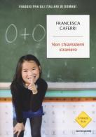 Non chiamatemi straniero. Viaggio fra gli italiani di domani di Francesca Caferri edito da Mondadori