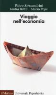 Viaggio nell'economia di Pietro Alessandrini, Giulia Bettin, Mario Pepe edito da Il Mulino