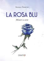 La rosa blu. Misteri a corte di Silvana Tosatto edito da Edizioni del Graffio