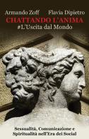 Chattando l'anima #L'uscita dal mondo. Sessualità, manipolazione e spiritualità nell'era dei social di Armando Zoff, Flavia Dipietro edito da Alto Voltaggio