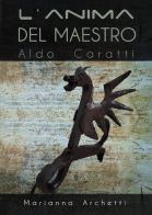 L'Anima del Maestro: Aldo Caratti di Marianna Archetti edito da Passione Scrittore selfpublishing