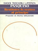 Restituire lo scettro al principe. Proposte di riforma istituzionale di Gianfranco Pasquino edito da Laterza