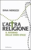 L' altra religione. Il ritorno dello stato etico di Dina Nerozzi edito da Rubbettino