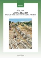 La città della Dea. Storia di Biblo dalle origini all'età persiana di Luigi Turri edito da Quasar