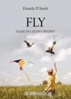 Fly. Oltre un cattivo destino di Daniela D'Astoli, edito da Abrabooks