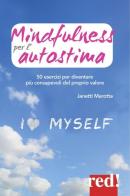 Mindfulness per l'autostima. 50 passi per diventare più consapevoli del proprio valore di Janetti Marotta edito da Red Edizioni