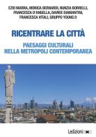 Ricentrare la città. Paesaggi culturali nella metropoli contemporanea edito da Ledizioni