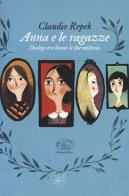 Anna e le ragazze. Dialogo tra donne di due millenni di Claudio Repek edito da Edizioni Clichy