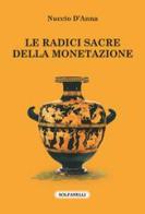 Le radici sacre della monetazione di Nuccio D'Anna edito da Solfanelli