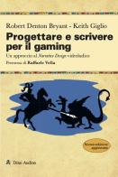 Progettare e scrivere per il gaming. Un approccio al Narrative Design videoludico. Nuova ediz. di Robert Denton Bryant, Keith Giglio edito da Audino