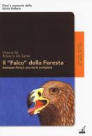 Il «Falco» della foresta. Giuseppe Peruch una storia partigiana di Vittoria Bit, Roberto De Santa edito da Gaspari