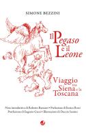 Il Pegaso e il Leone. Viaggio tra Siena e la Toscana di Simone Bezzini edito da Betti Editrice