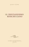 Il cristianesimo rosicruciano di Rudolf Steiner edito da Editrice Antroposofica