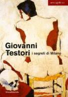 Giovanni Testori. I segreti di Milano. Catalogo della mostra (Milano, 28 novembre 2003-15 febbraio 2004) edito da Silvana
