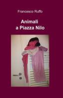 Animali a piazza Nilo di Francesco Ruffo edito da ilmiolibro self publishing
