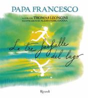 Le tre farfalle del lago di Francesco (Jorge Mario Bergoglio), Thomas Leoncini edito da Mondadori Electa