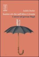 Sentire ciò che nell'altro è vivente. L'amore nel giovane Hegel di Judith Butler edito da Orthotes