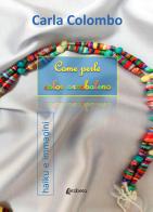 Come perle color arcobaleno di Carla Colombo edito da EBS Print