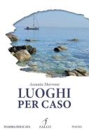 Luoghi per caso di Assunta Morrone edito da Falco M.