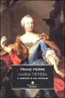 Maria Teresa. Il destino di una sovrana di Franz Herre edito da Mondadori