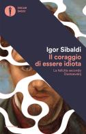 Il coraggio di essere idiota. La felicità secondo Dostoevskij di Igor Sibaldi edito da Mondadori