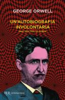 Un' autobiografia involontaria. Una vita tra le carte di George Orwell edito da Rizzoli