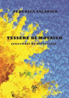 Tessere di mosaico (racconti di diversità) di Federica Talarico edito da Monetti Editore