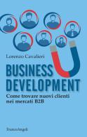 Business development. Come trovare nuovi clienti nel B2B di Lorenzo Cavalieri edito da Franco Angeli