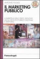 Il marketing pubblico. Il marketing dello Stato, degli enti locali, degli enti pubblici nazionali e territoriali di Antonio Foglio edito da Franco Angeli