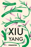 Xiu yang. Coltiva te stesso come fossi un germoglio di Mimi Kuo-Deemer edito da De Agostini